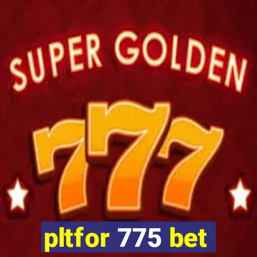 pltfor 775 bet